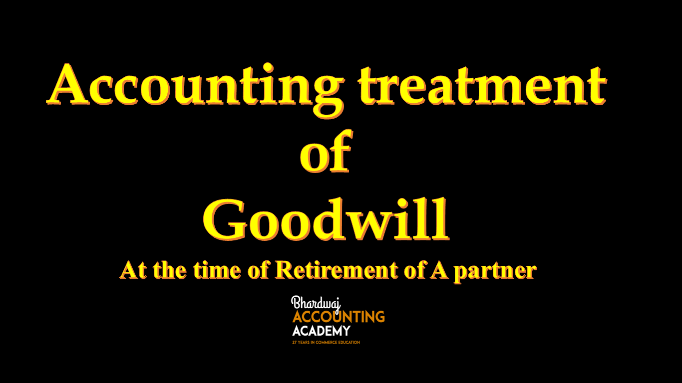 Accounting Treatment of Goodwill At the time of retirement of a partner