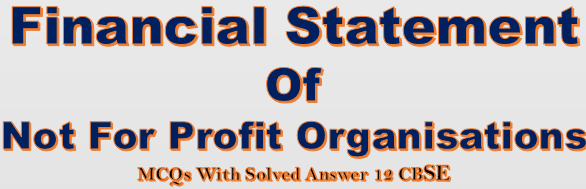 Financial Statement of Not-For-Profit Organisations MCQs with Solved answer 12 cbse