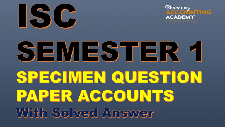 ISC SEMESTER 1 EXAMINATION SPECIMEN QUESTION PAPER ACCOUNTS WITH SOLVED ANSWER