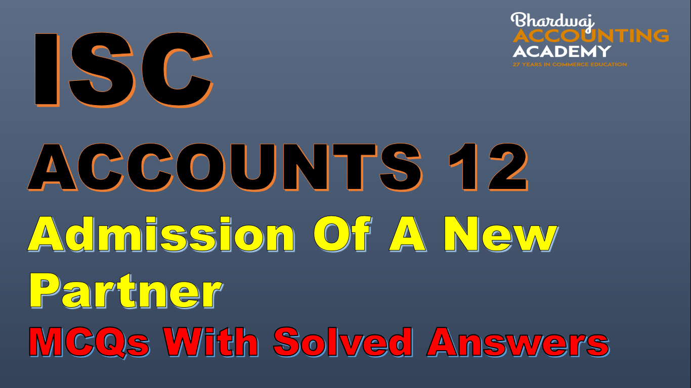 ISC ACCOUNTS 12 Admission of a new partner MCQs with Solved answers