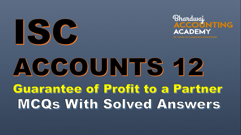 ISC ACCOUNTS 12 Guarantee of Profit to a partner MCQs with solved answers