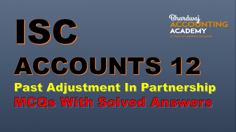 ISC ACCOUNTS 12 Past Adjustment In Partnership MCQs with solved answers