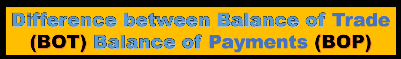 Difference between Balance of Trade (BOT) Balance of Payments (BOP) 