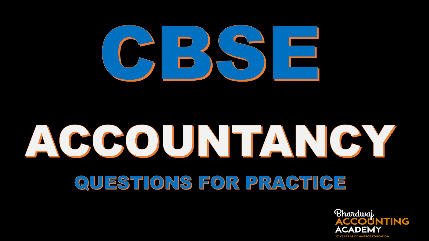 CBSE ACCOUNTANCY QUESTIONS FOR PRACTICE